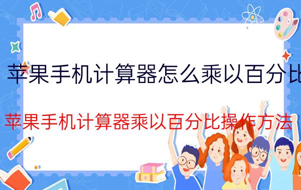 苹果手机计算器怎么乘以百分比 苹果手机计算器乘以百分比操作方法